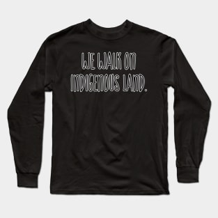 We walk on Indigenous land Long Sleeve T-Shirt